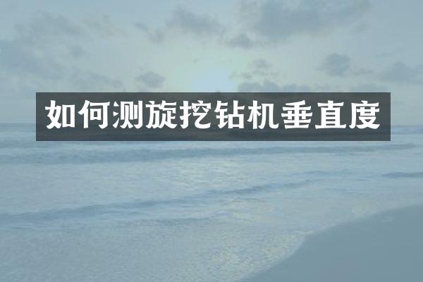 如何测旋挖钻机垂直度