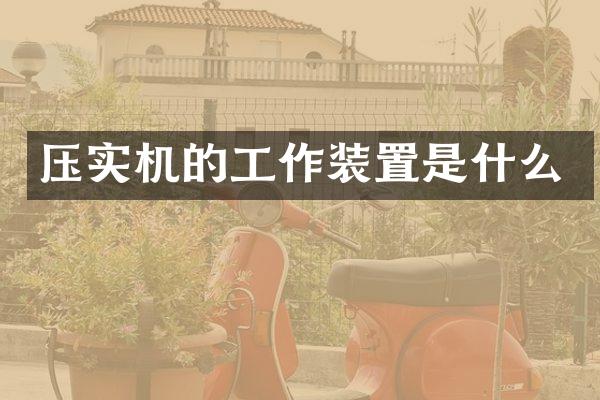 压实机的工作装置是什么