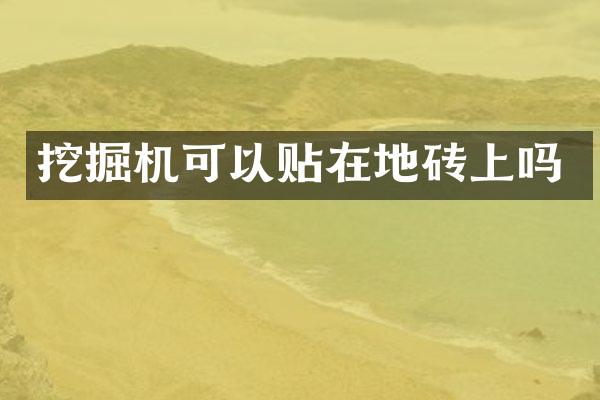 挖掘机可以贴在地砖上吗