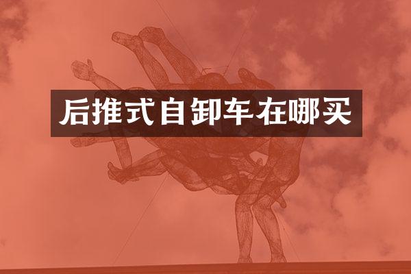 后推式自卸车在哪买