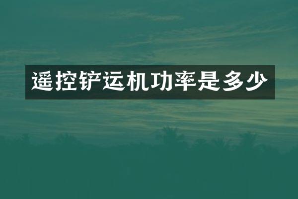 遥控铲运机功率是多少