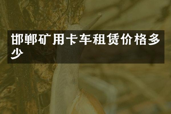 邯郸矿用卡车租赁价格多少