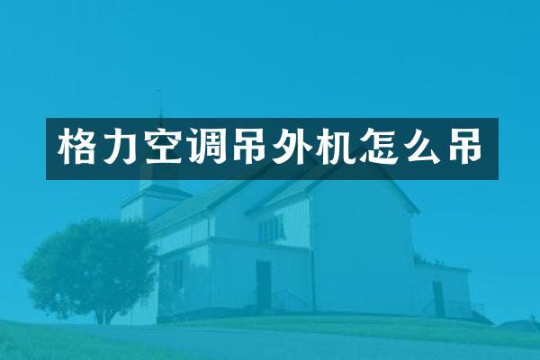格力空调吊外机怎么吊