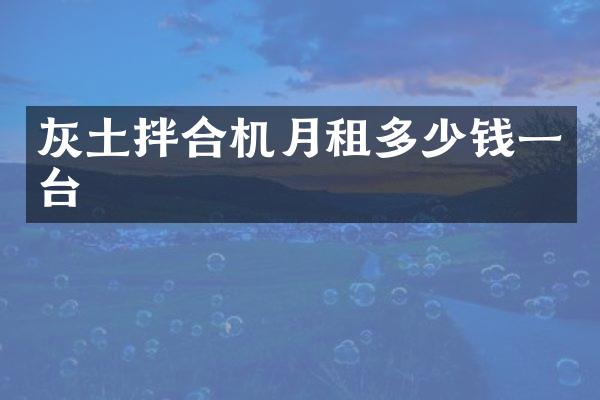 灰土拌合机月租多少钱一台