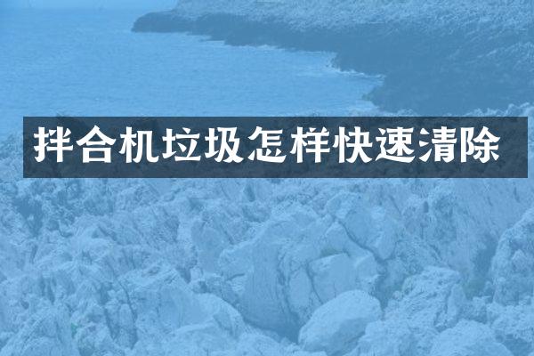 拌合机垃圾怎样快速清除