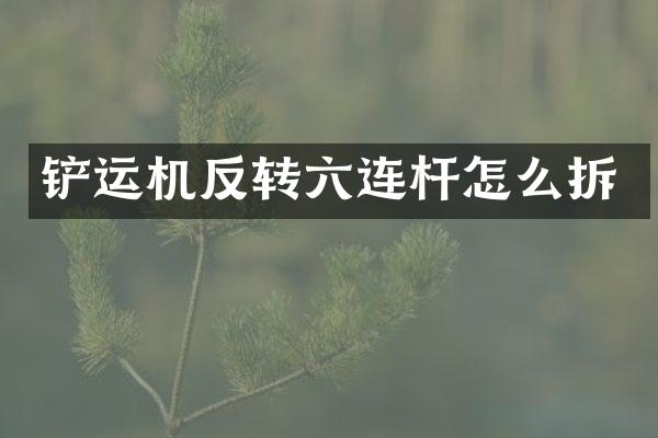 铲运机反转六连杆怎么拆