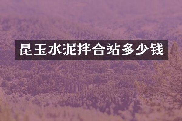昆玉水泥拌合站多少钱