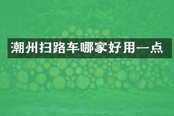 潮州扫路车哪家好用一点