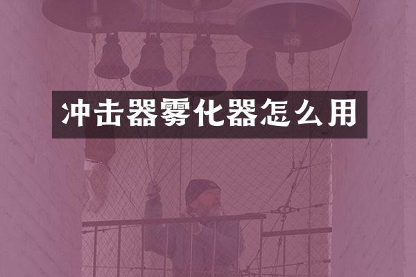 冲击器雾化器怎么用