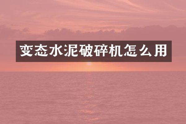 变态水泥破碎机怎么用