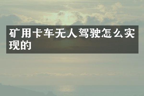 矿用卡车无人驾驶怎么实现的
