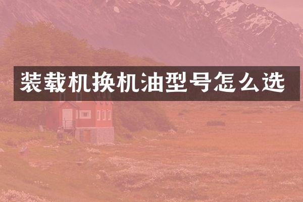 装载机换机油型号怎么选