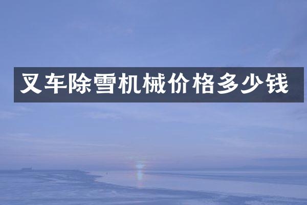 叉车除雪机械价格多少钱