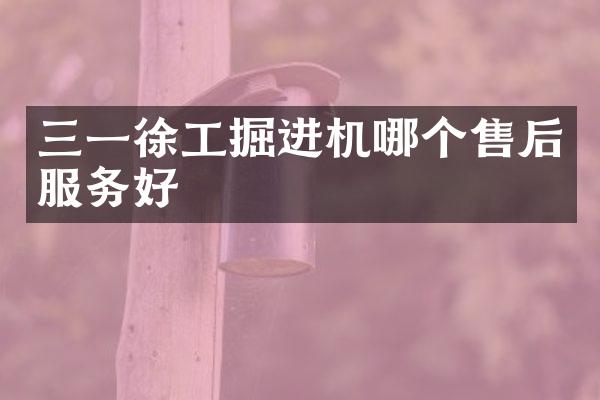 三一徐工掘进机哪个售后服务好