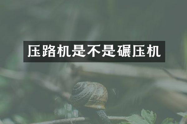压路机是不是碾压机