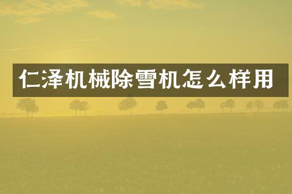 仁泽机械除雪机怎么样用