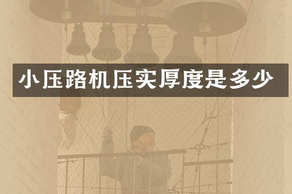 小压路机压实厚度是多少