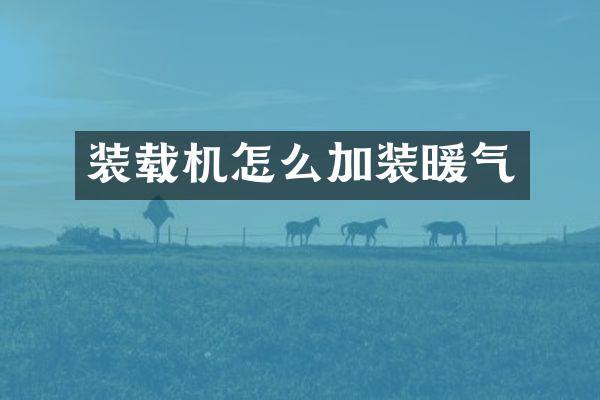 装载机怎么加装暖气