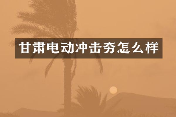 甘肃电动冲击夯怎么样