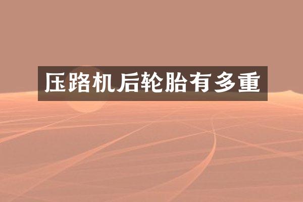 压路机后轮胎有多重
