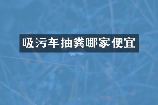 吸污车抽粪哪家便宜