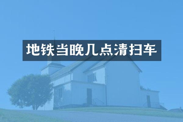 地铁当晚几点清扫车