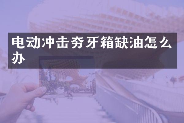 电动冲击夯牙箱缺油怎么办