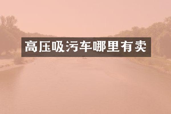 高压吸污车哪里有卖