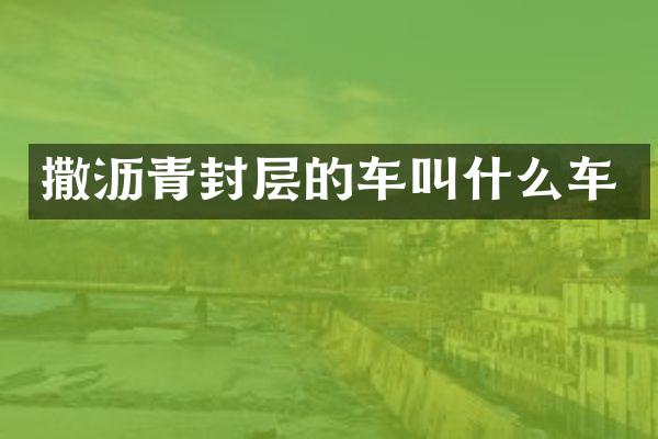 撒沥青封层的车叫什么车