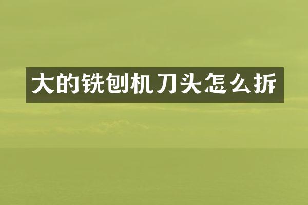 大的铣刨机刀头怎么拆