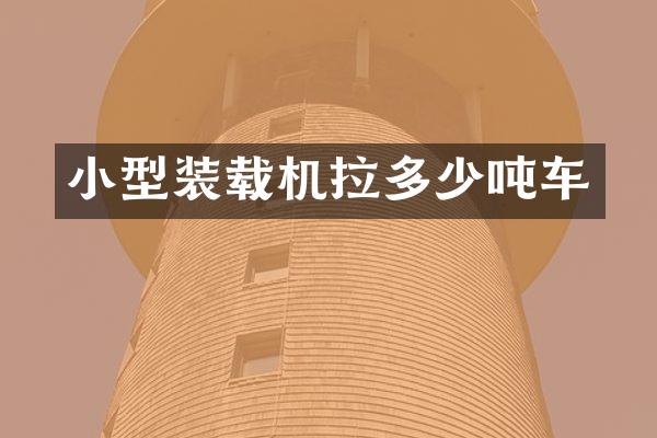 小型装载机拉多少吨车