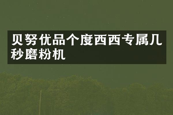 贝努优品个度西西专属几秒磨粉机