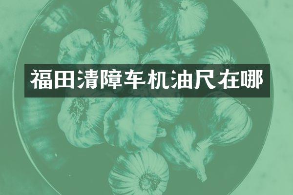 福田清障车机油尺在哪