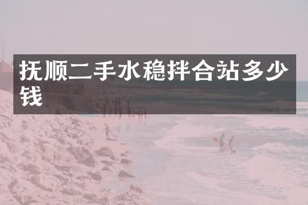 抚顺二手水稳拌合站多少钱