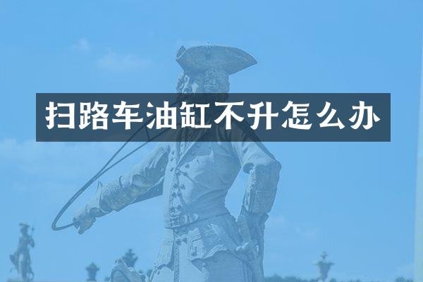 扫路车油缸不升怎么办