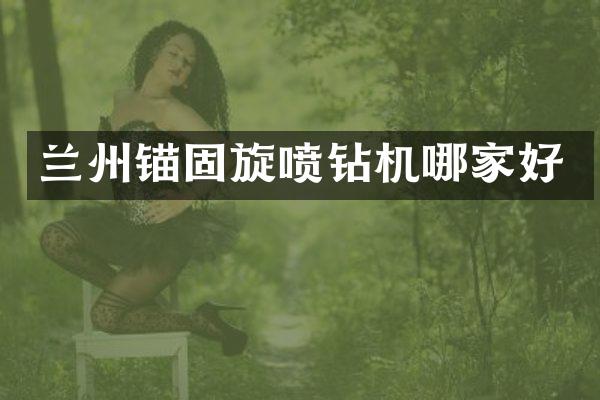 兰州锚固旋喷钻机哪家好