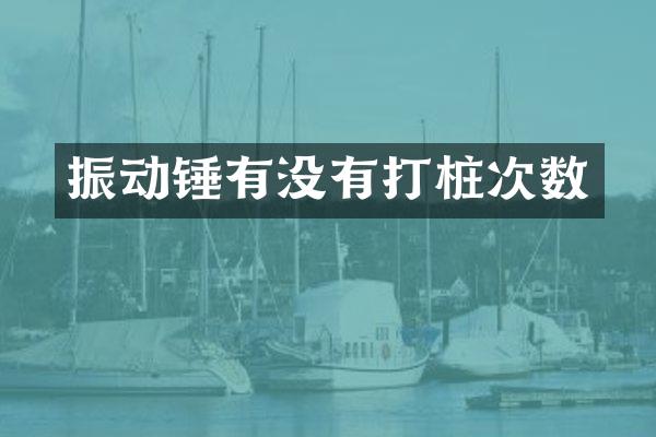 振动锤有没有打桩次数