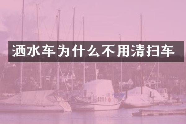洒水车为什么不用清扫车