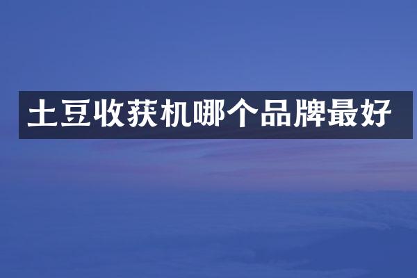土豆收获机哪个品牌最好