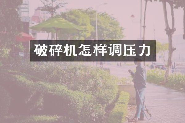 破碎机怎样调压力