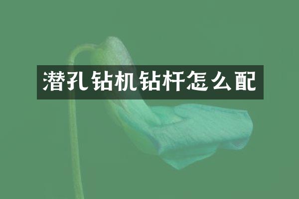 潜孔钻机钻杆怎么配