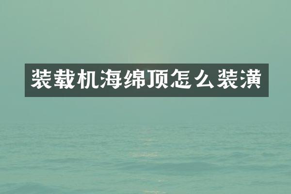 装载机海绵顶怎么装潢