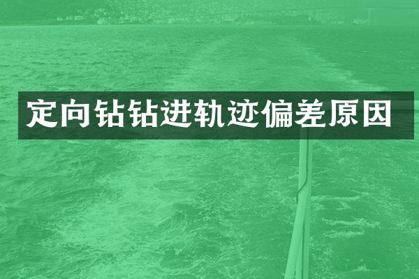 定向钻钻进轨迹偏差原因
