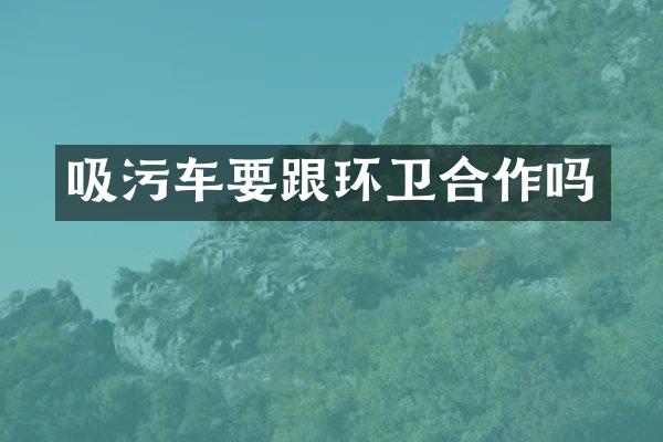 吸污车要跟环卫合作吗