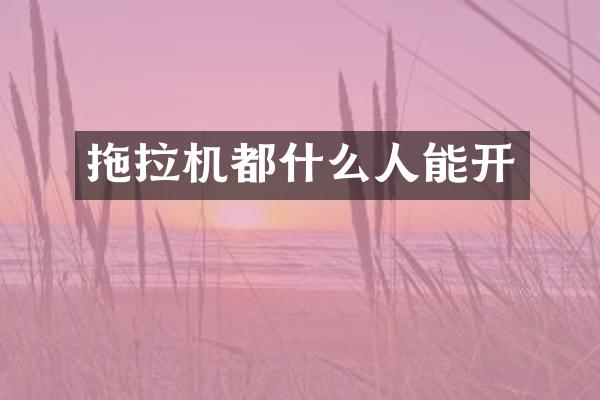拖拉机都什么人能开