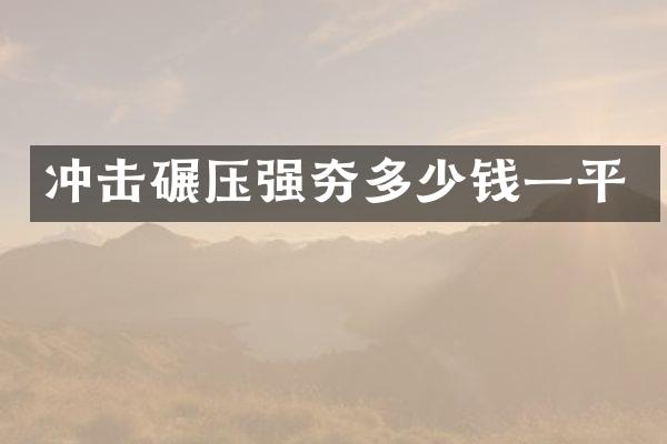冲击碾压强夯多少钱一平