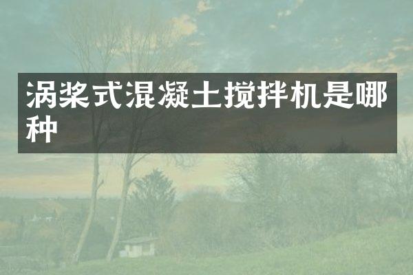 涡桨式混凝土搅拌机是哪种
