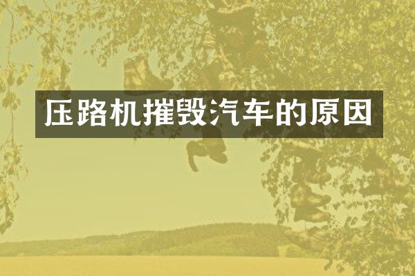 压路机摧毁汽车的原因
