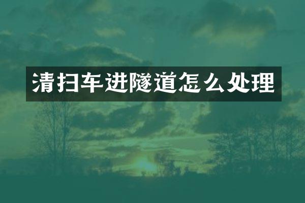 清扫车进隧道怎么处理