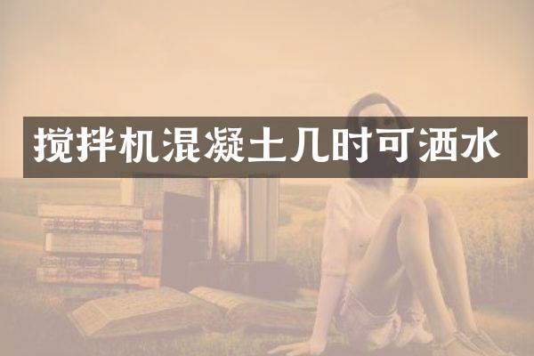 搅拌机混凝土几时可洒水